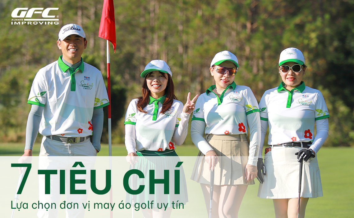 7 Tiêu Chí Lựa Chọn Đơn Vị May Áo Giải Golf Uy Tín Cho Doanh Nghiệp